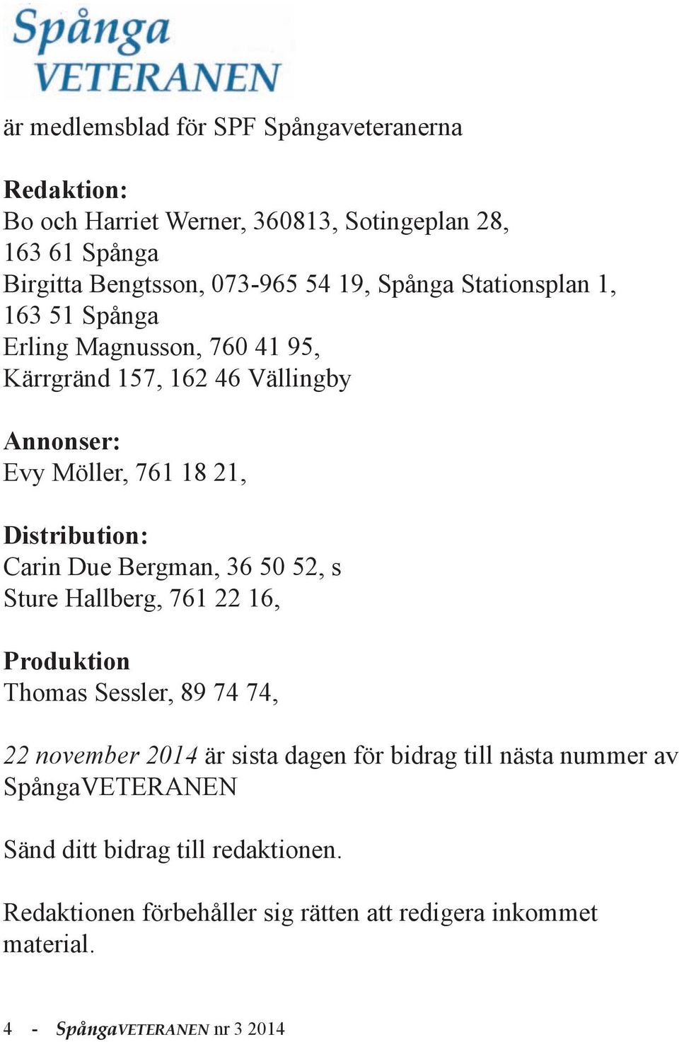 Carin Due Bergman, 36 50 52, s Sture Hallberg, 761 22 16, Produktion Thomas Sessler, 89 74 74, 22 november 2014 är sista dagen för bidrag till nästa