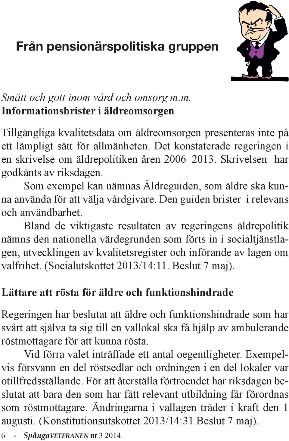 Som exempel kan nämnas Äldreguiden, som äldre ska kunna använda för att välja vårdgivare. Den guiden brister i relevans och användbarhet.