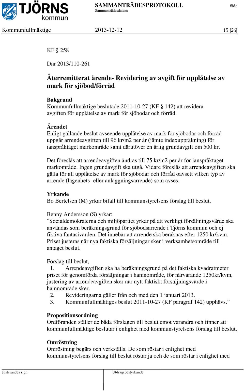 Ärendet Enligt gällande beslut avseende upplåtelse av mark för sjöbodar och förråd uppgår arrendeavgiften till 96 kr/m2 per år (jämte indexuppräkning) för ianspråktaget markområde samt därutöver en