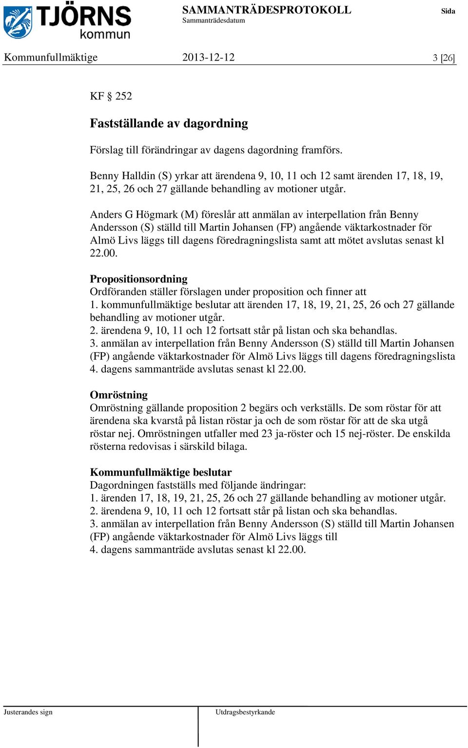 Anders G Högmark (M) föreslår att anmälan av interpellation från Benny Andersson (S) ställd till Martin Johansen (FP) angående väktarkostnader för Almö Livs läggs till dagens föredragningslista samt