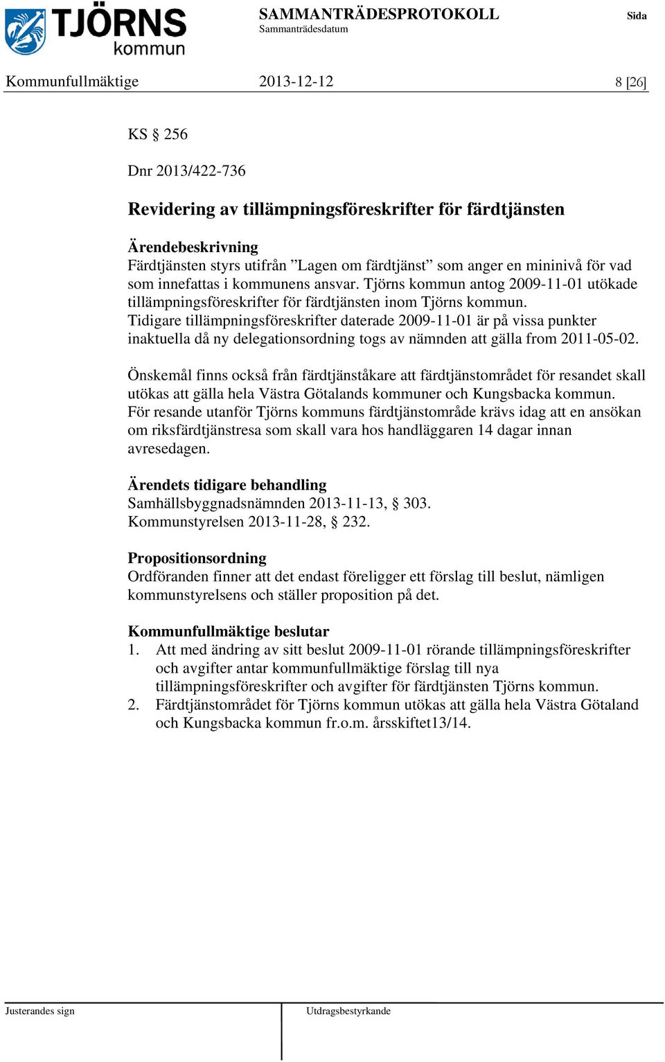 Tidigare tillämpningsföreskrifter daterade 2009-11-01 är på vissa punkter inaktuella då ny delegationsordning togs av nämnden att gälla from 2011-05-02.