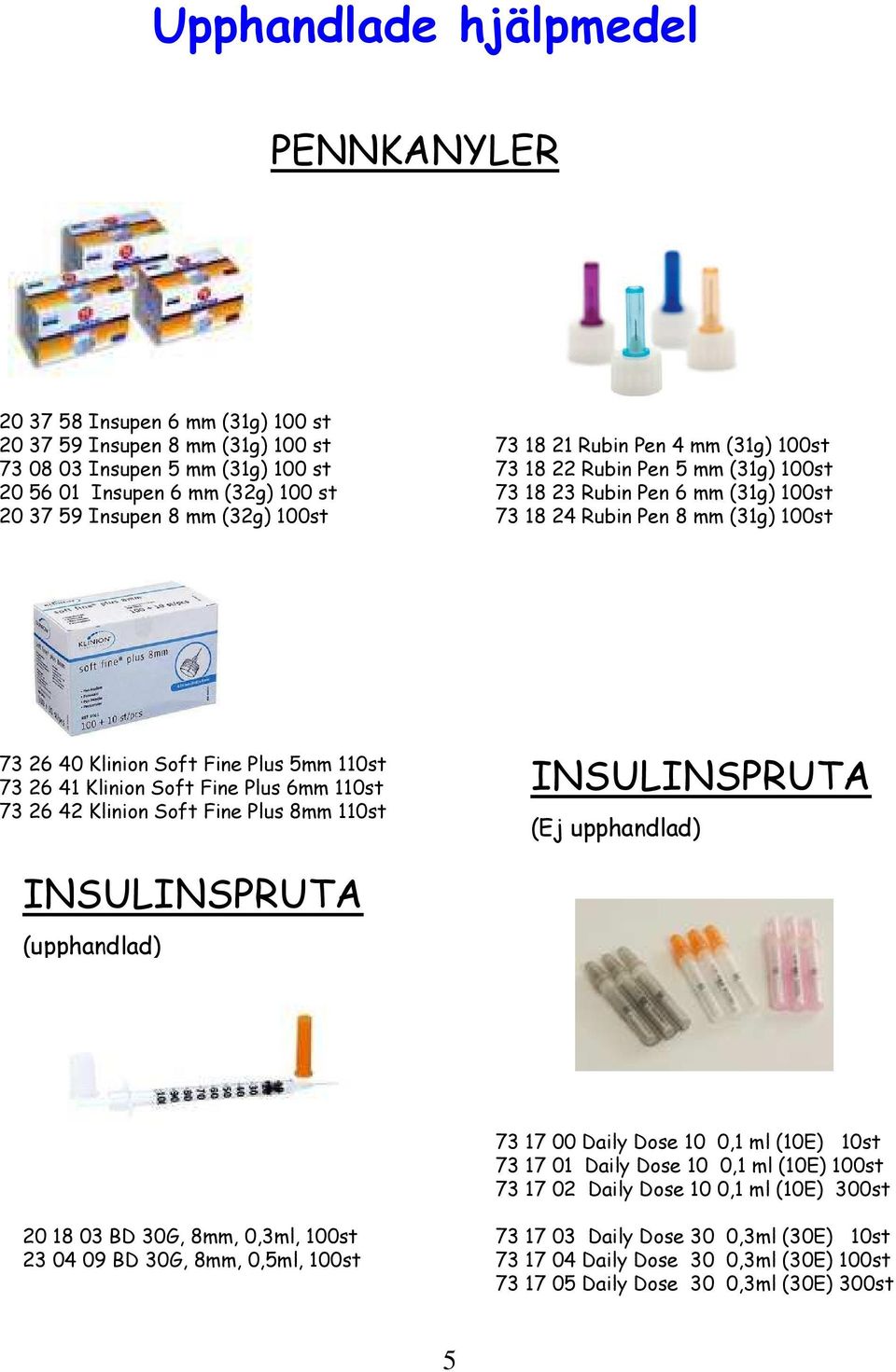 73 26 41 Klinion Soft Fine Plus 6mm 110st 73 26 42 Klinion Soft Fine Plus 8mm 110st INSULINSPRUTA (Ej upphandlad) INSULINSPRUTA (upphandlad) 73 17 00 Daily Dose 10 0,1 ml (10E) 10st 73 17 01 Daily