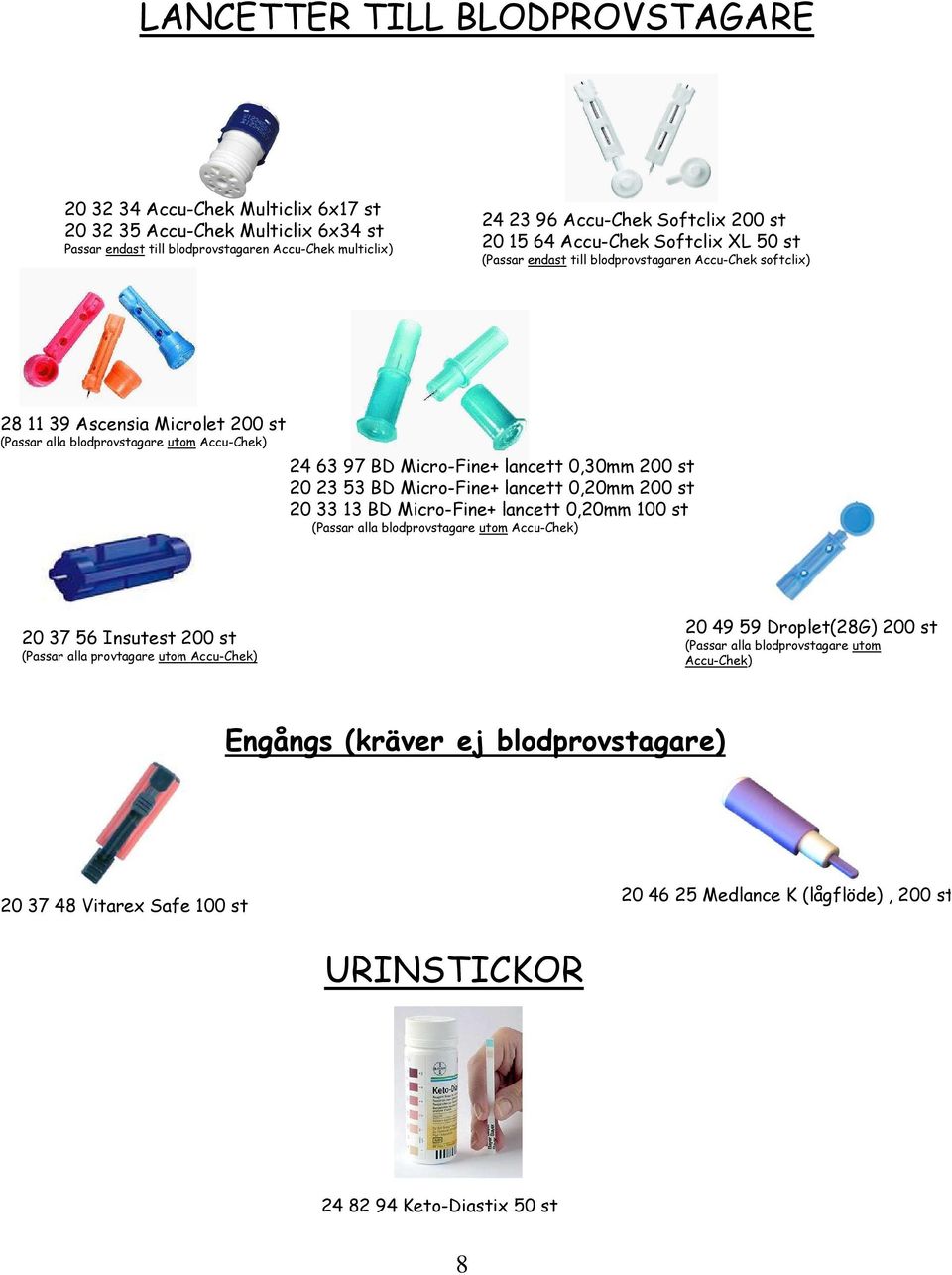 lancett 0,30mm 200 st 20 23 53 BD Micro-Fine+ lancett 0,20mm 200 st 20 33 13 BD Micro-Fine+ lancett 0,20mm 100 st (Passar alla blodprovstagare utom Accu-Chek) 20 37 56 Insutest 200 st (Passar alla