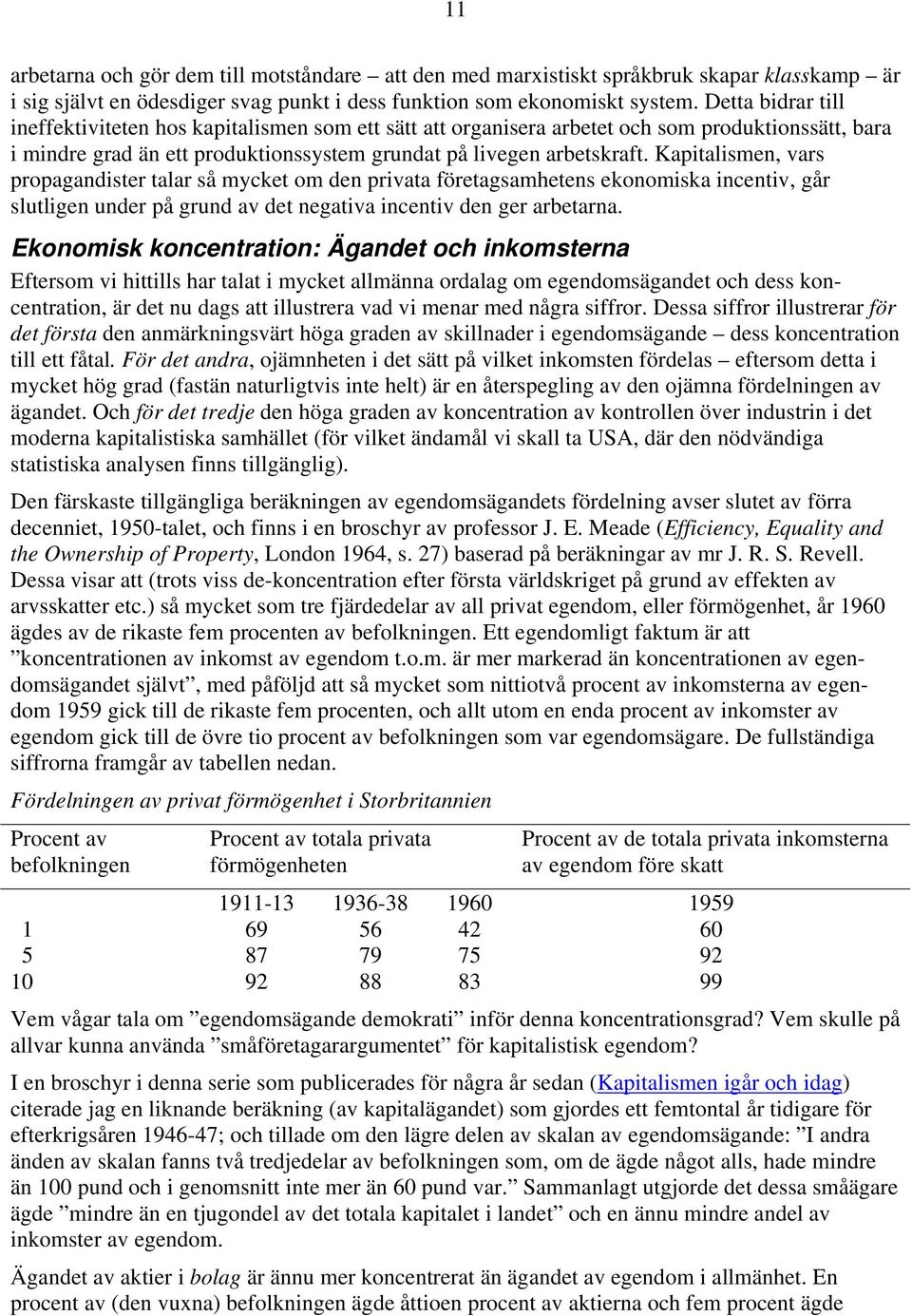 Kapitalismen, vars propagandister talar så mycket om den privata företagsamhetens ekonomiska incentiv, går slutligen under på grund av det negativa incentiv den ger arbetarna.