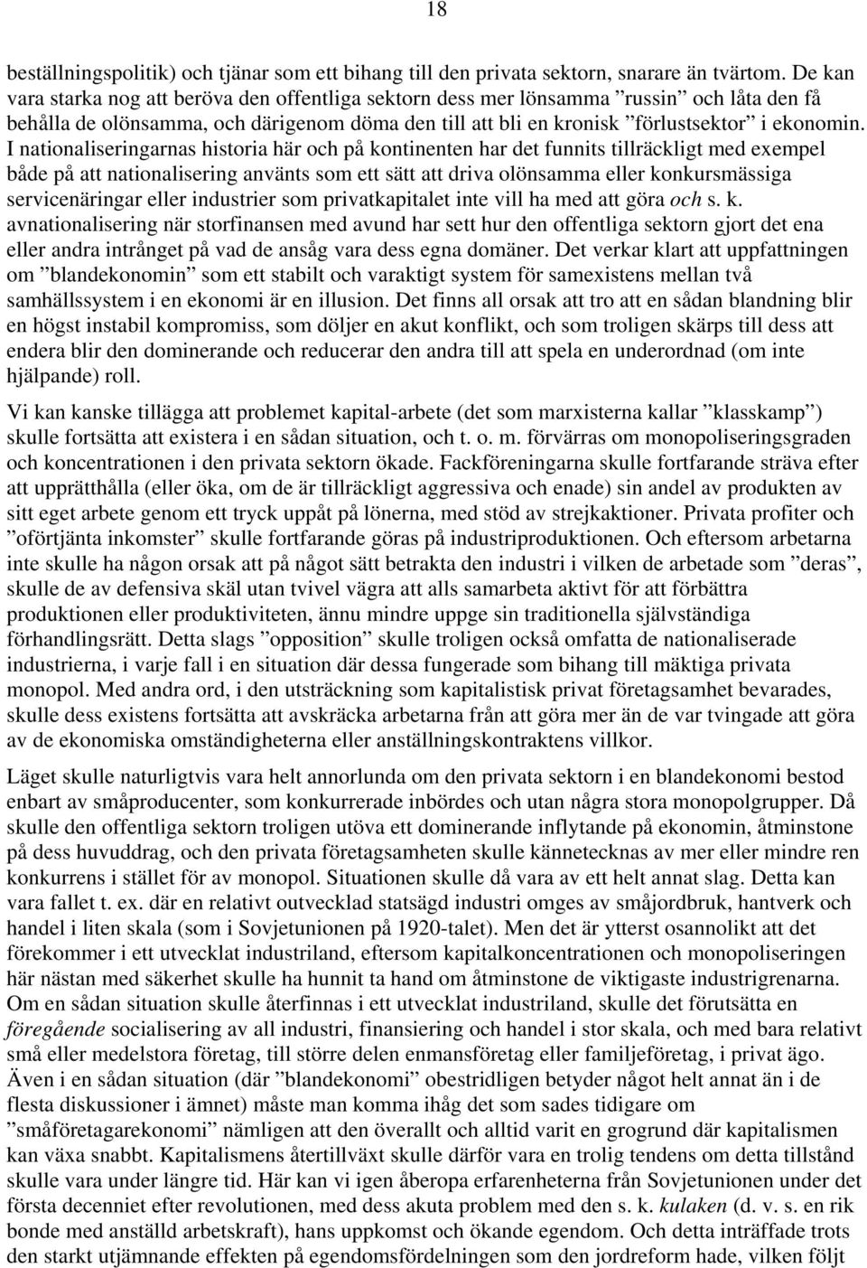 I nationaliseringarnas historia här och på kontinenten har det funnits tillräckligt med exempel både på att nationalisering använts som ett sätt att driva olönsamma eller konkursmässiga