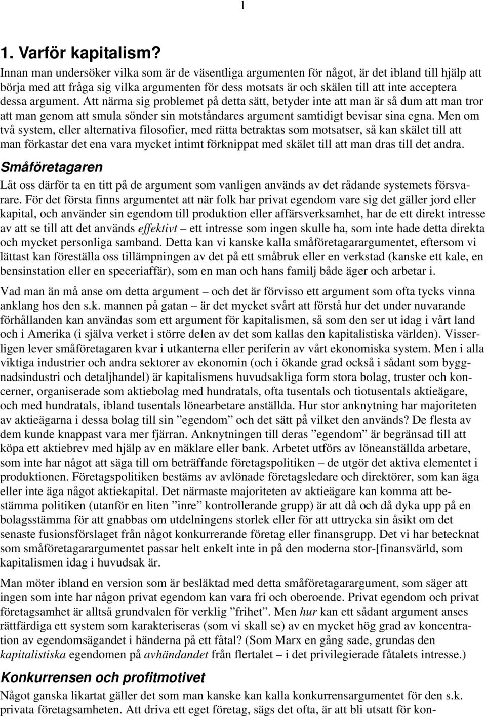 dessa argument. Att närma sig problemet på detta sätt, betyder inte att man är så dum att man tror att man genom att smula sönder sin motståndares argument samtidigt bevisar sina egna.