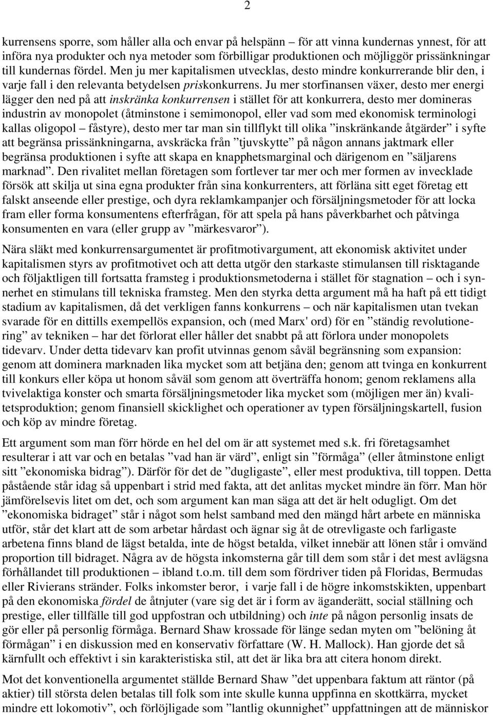 Ju mer storfinansen växer, desto mer energi lägger den ned på att inskränka konkurrensen i stället för att konkurrera, desto mer domineras industrin av monopolet (åtminstone i semimonopol, eller vad