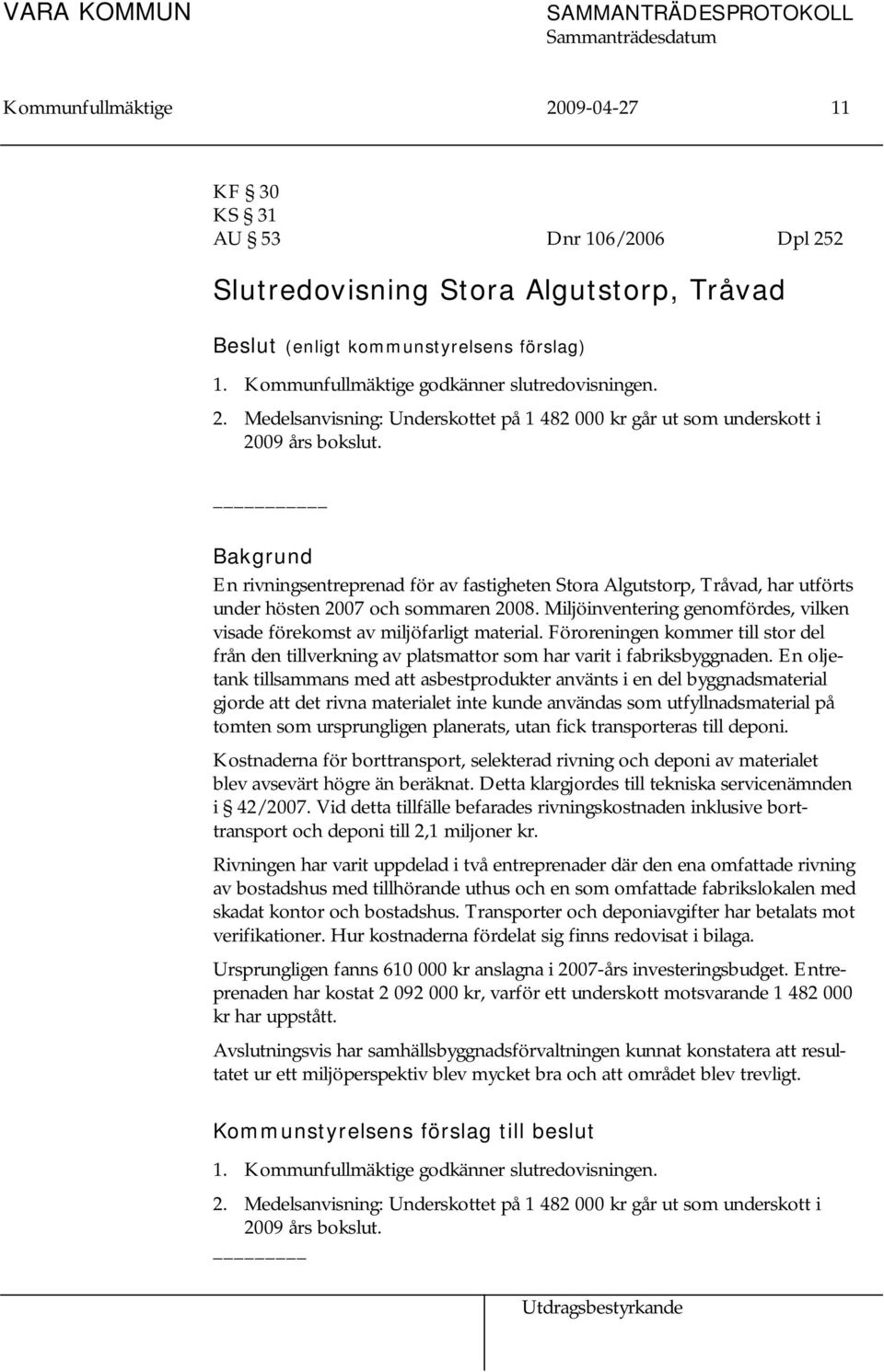 Bakgrund En rivningsentreprenad för av fastigheten Stora Algutstorp, Tråvad, har utförts under hösten 2007 och sommaren 2008.