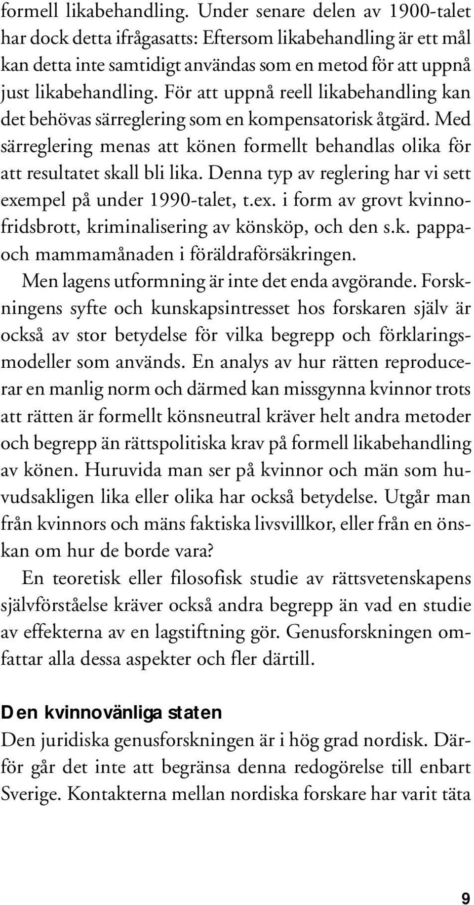 För att uppnå reell likabehandling kan det behövas särreglering som en kompensatorisk åtgärd. Med särreglering menas att könen formellt behandlas olika för att resultatet skall bli lika.