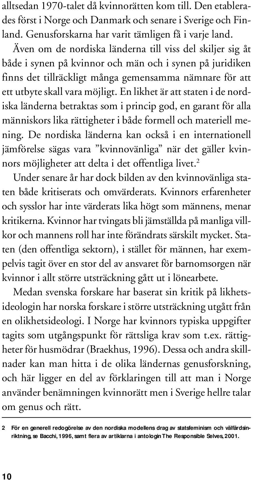 möjligt. En likhet är att staten i de nordiska länderna betraktas som i princip god, en garant för alla människors lika rättigheter i både formell och materiell mening.