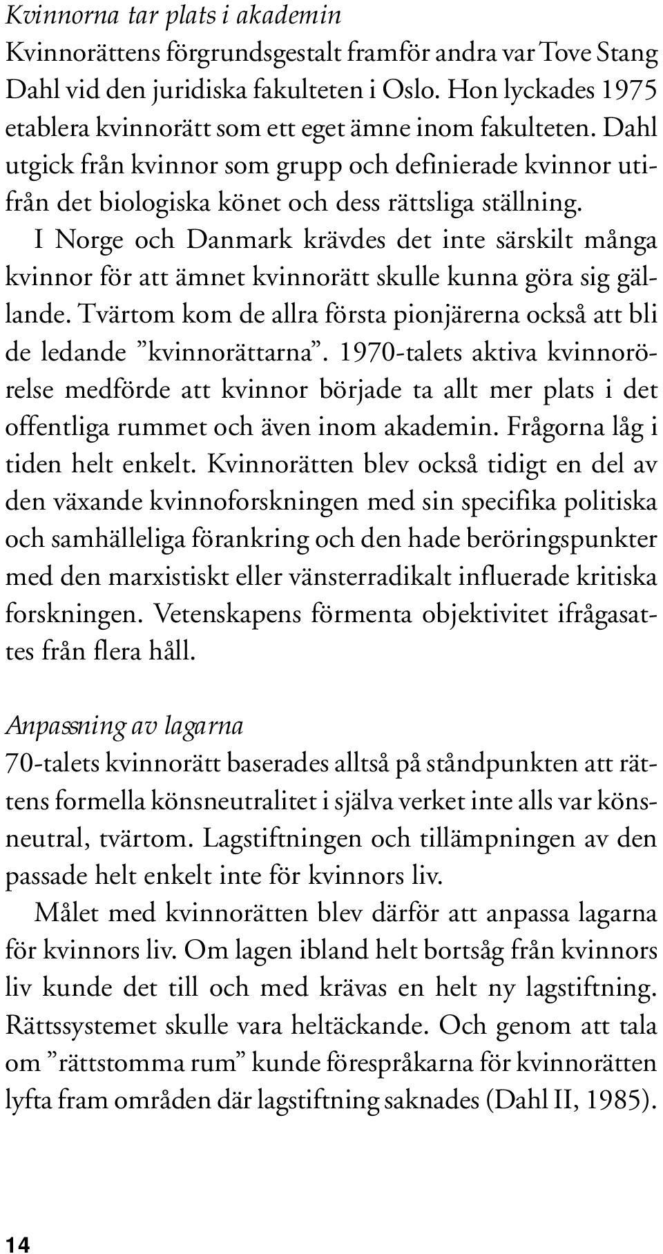 I Norge och Danmark krävdes det inte särskilt många kvinnor för att ämnet kvinnorätt skulle kunna göra sig gällande. Tvärtom kom de allra första pionjärerna också att bli de ledande kvinnorättarna.