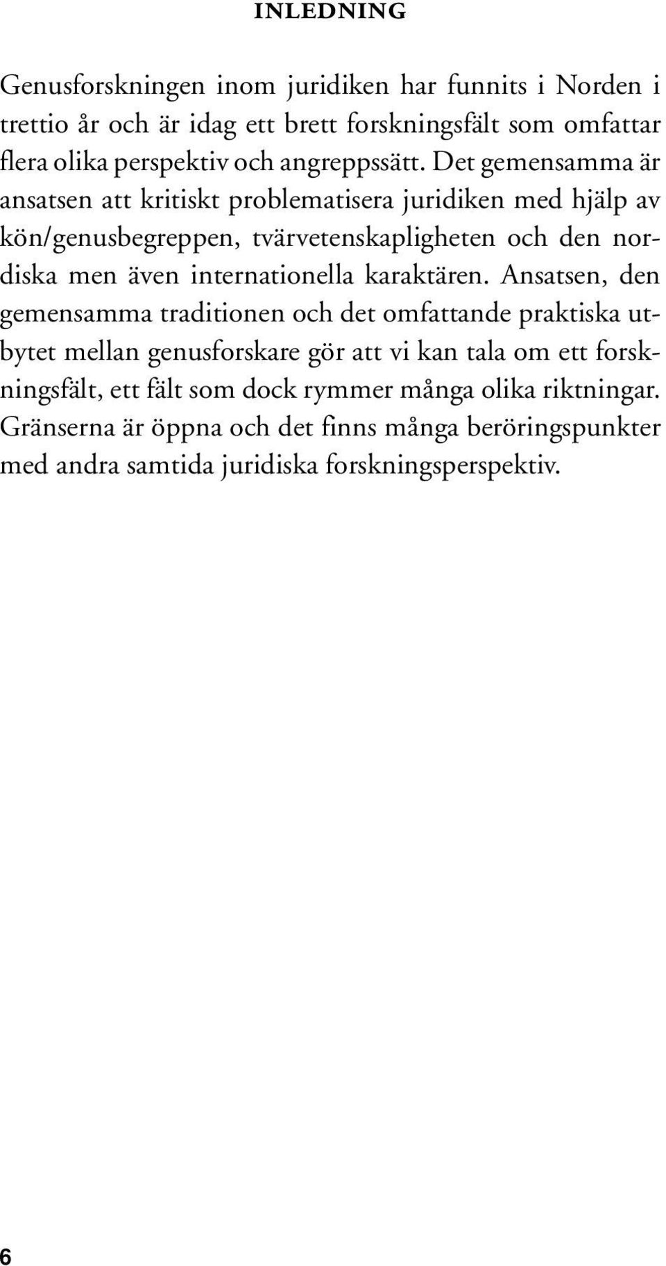 Det gemensamma är ansatsen att kritiskt problematisera juridiken med hjälp av kön/genusbegreppen, tvärvetenskapligheten och den nordiska men även