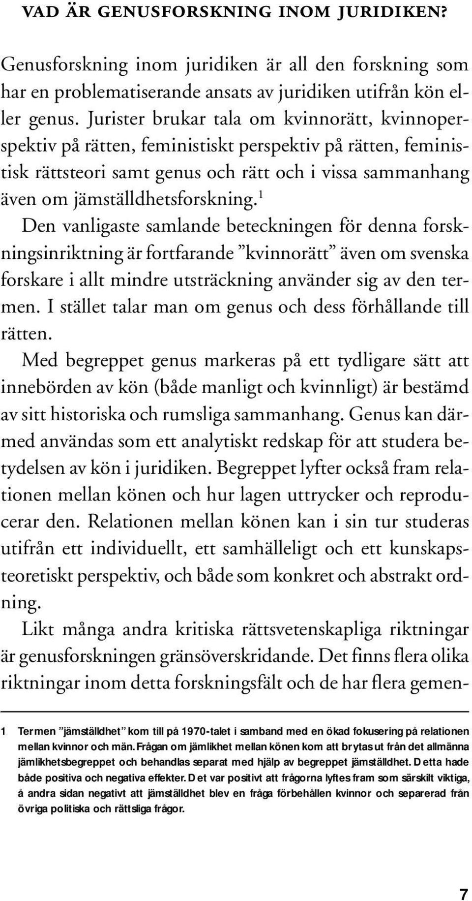 1 Den vanligaste samlande beteckningen för denna forskningsinriktning är fortfarande kvinnorätt även om svenska forskare i allt mindre utsträckning använder sig av den termen.