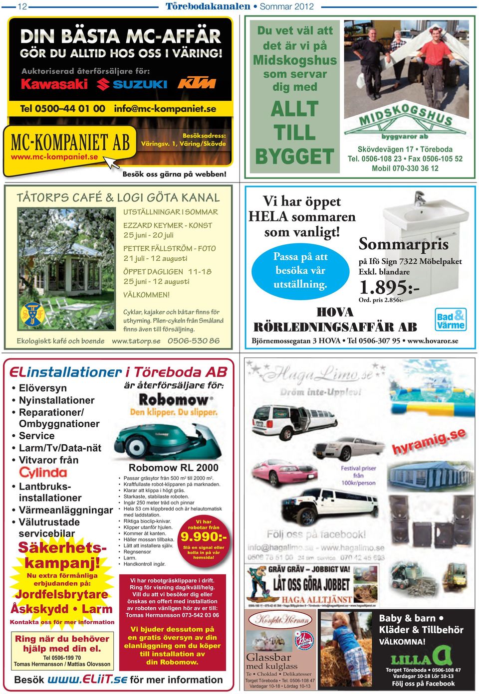 0506-108 23 Fax 0506-105 52 Mobil 070-330 36 12 TÅTORPS CAFÉ & LOGI GÖTA KANAL UTSTÄLLNINGAR I SOMMAR EZZARD KEYMER - KONST 25 juni - 20 juli PETTER FÄLLSTRÖM - FOTO 21 juli - 12 augusti ÖPPET