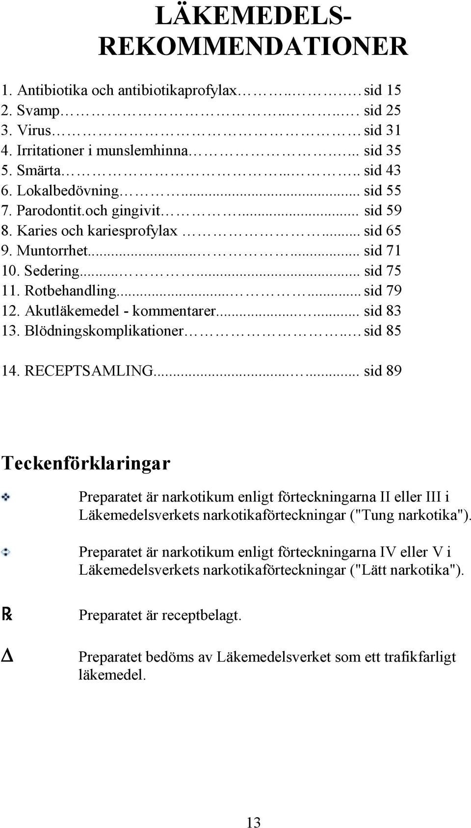 Akutläkemedel - kommentarer...... sid 83 13. Blödningskomplikationer.. sid 85 14. RECEPTSAMLING.