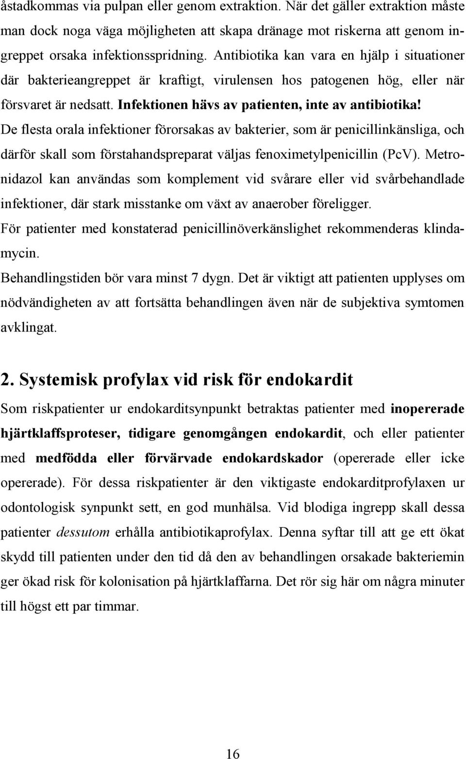 De flesta orala infektioner förorsakas av bakterier, som är penicillinkänsliga, och därför skall som förstahandspreparat väljas fenoximetylpenicillin (PcV).