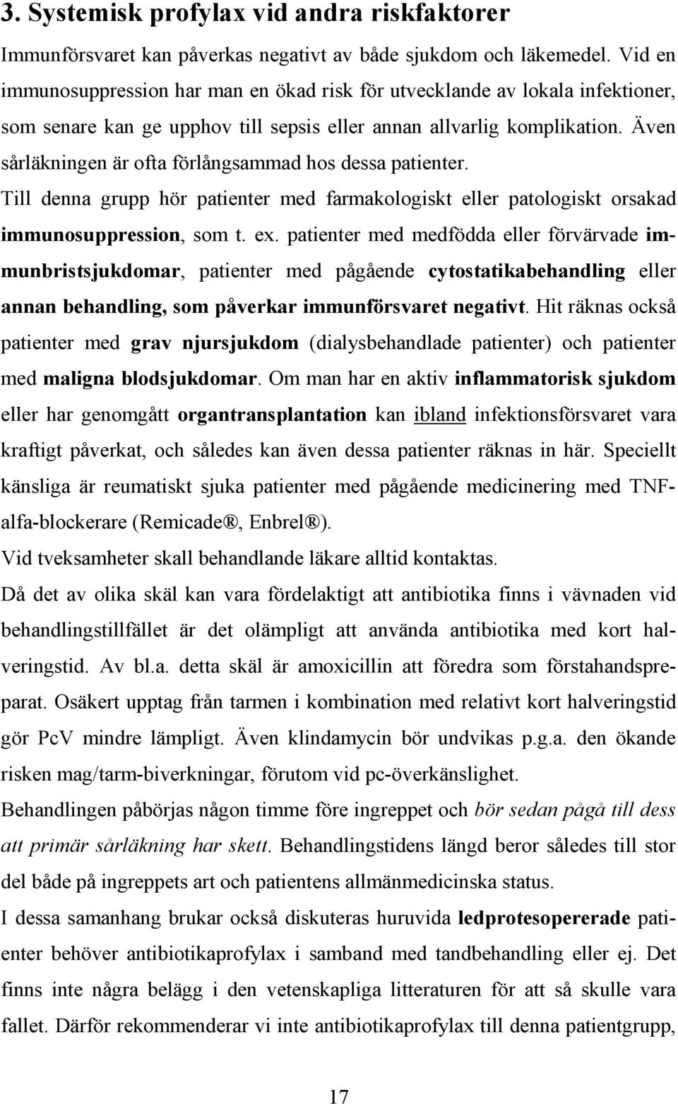 Även sårläkningen är ofta förlångsammad hos dessa patienter. Till denna grupp hör patienter med farmakologiskt eller patologiskt orsakad immunosuppression, som t. ex.