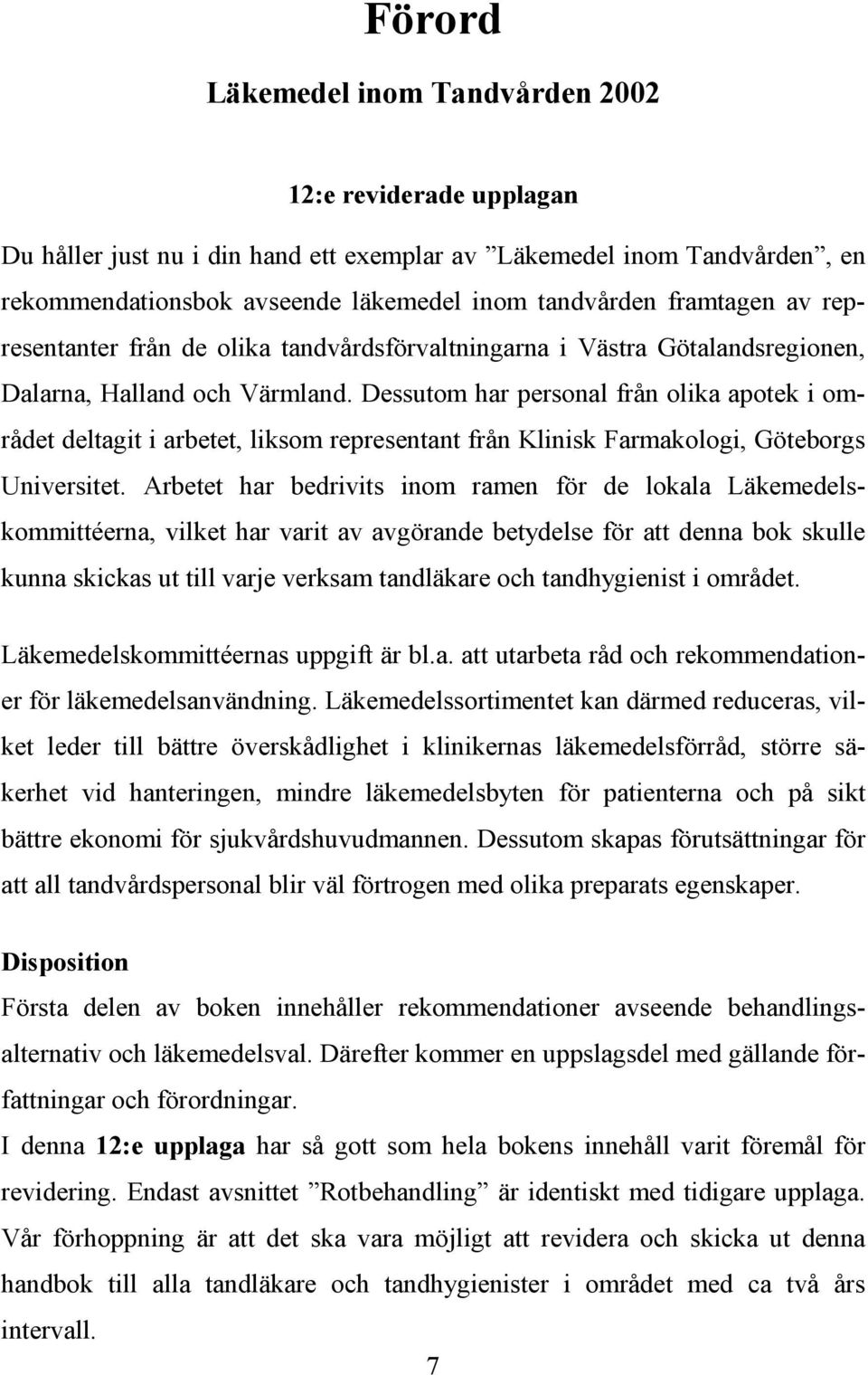 Dessutom har personal från olika apotek i området deltagit i arbetet, liksom representant från Klinisk Farmakologi, Göteborgs Universitet.