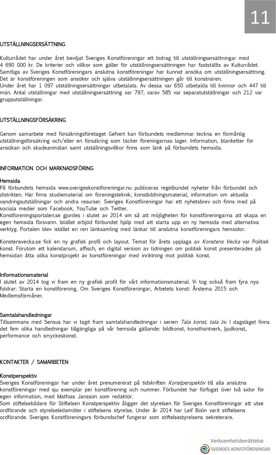 Samtliga av Sveriges Konstföreningars anslutna konstföreningar har kunnat ansöka om utställningsersättning. Det är konstföreningen som ansöker och själva utställningsersättningen går till konstnären.