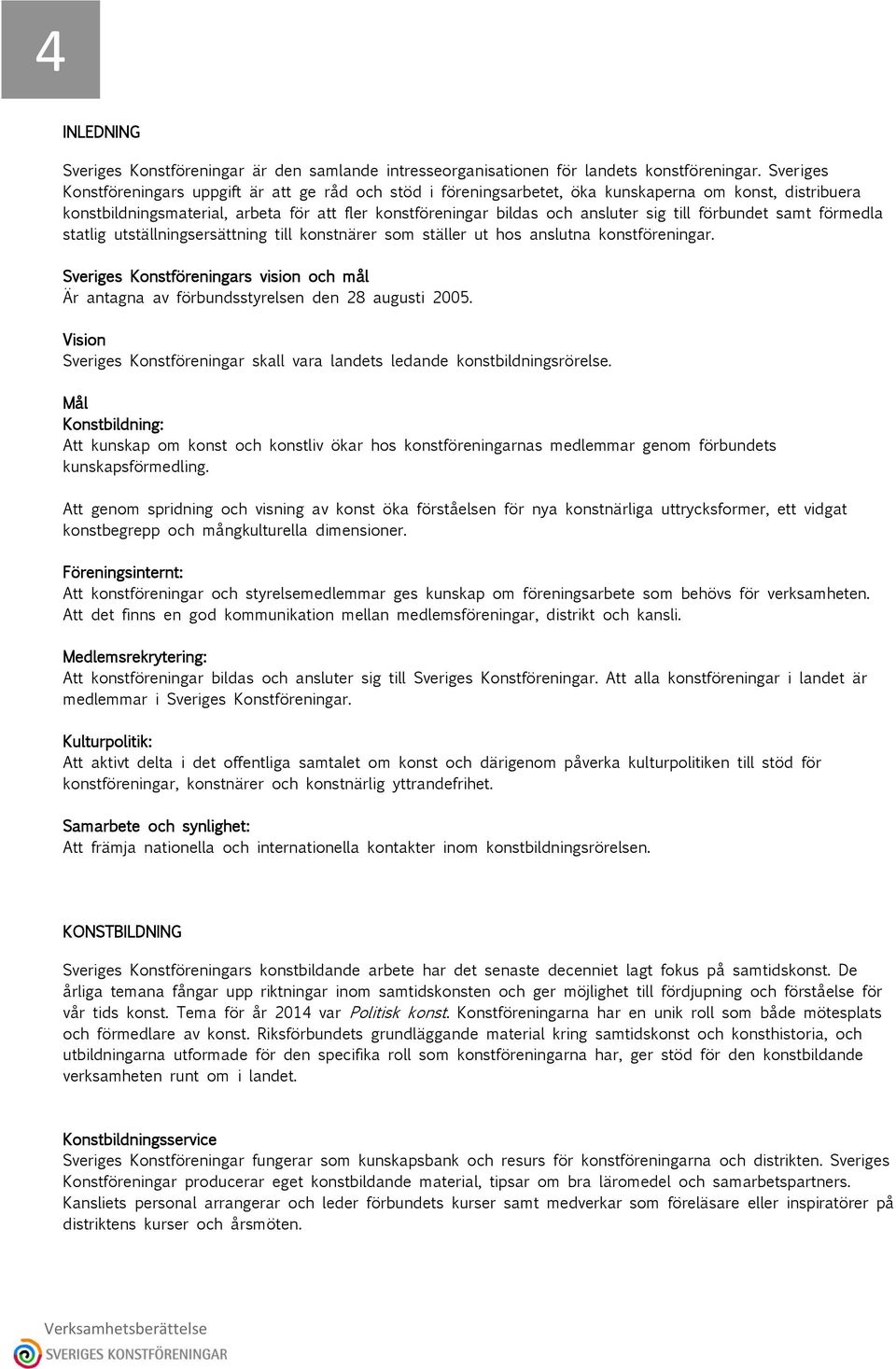 till förbundet samt förmedla statlig utställningsersättning till konstnärer som ställer ut hos anslutna konstföreningar.