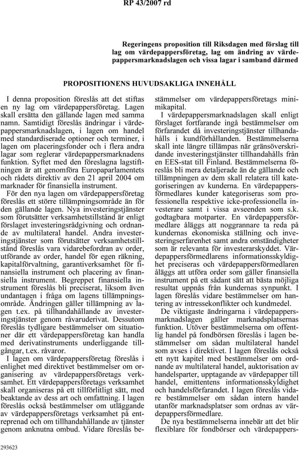 Samtidigt föreslås ändringar i värdepappersmarknadslagen, i lagen om handel med standardiserade optioner och terminer, i lagen om placeringsfonder och i flera andra lagar som reglerar