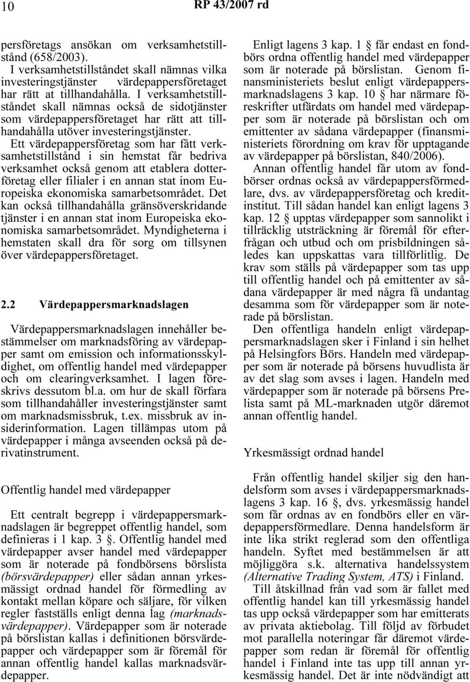 Ett värdepappersföretag som har fått verksamhetstillstånd i sin hemstat får bedriva verksamhet också genom att etablera dotterföretag eller filialer i en annan stat inom Europeiska ekonomiska