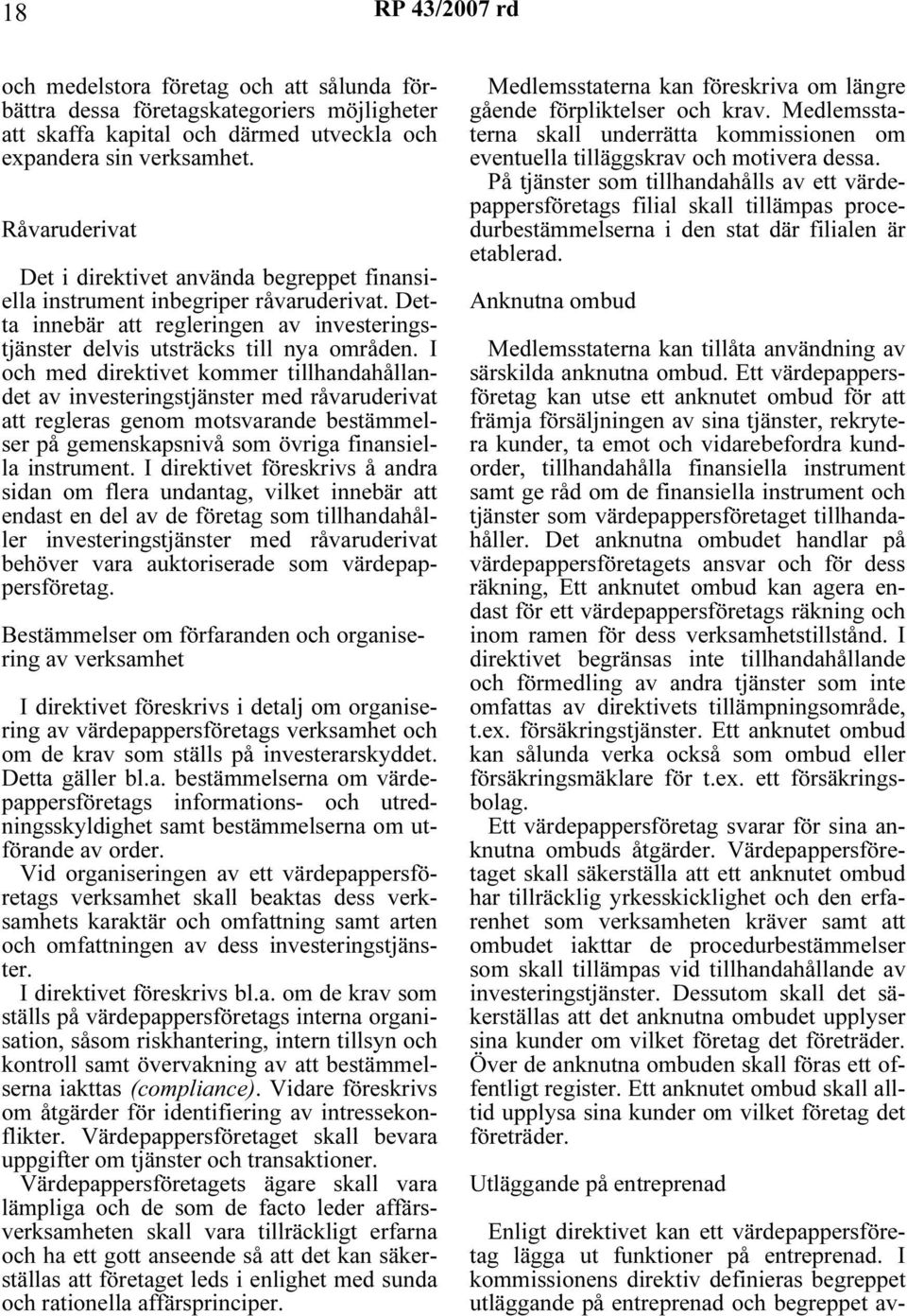 I och med direktivet kommer tillhandahållandet av investeringstjänster med råvaruderivat att regleras genom motsvarande bestämmelser på gemenskapsnivå som övriga finansiella instrument.