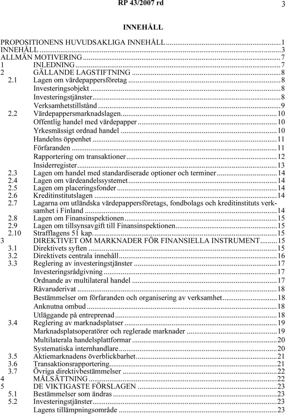 ..11 Rapportering om transaktioner...12 Insiderregister...13 2.3 Lagen om handel med standardiserade optioner och terminer...14 2.4 Lagen om värdeandelssystemet...14 2.5 Lagen om placeringsfonder.