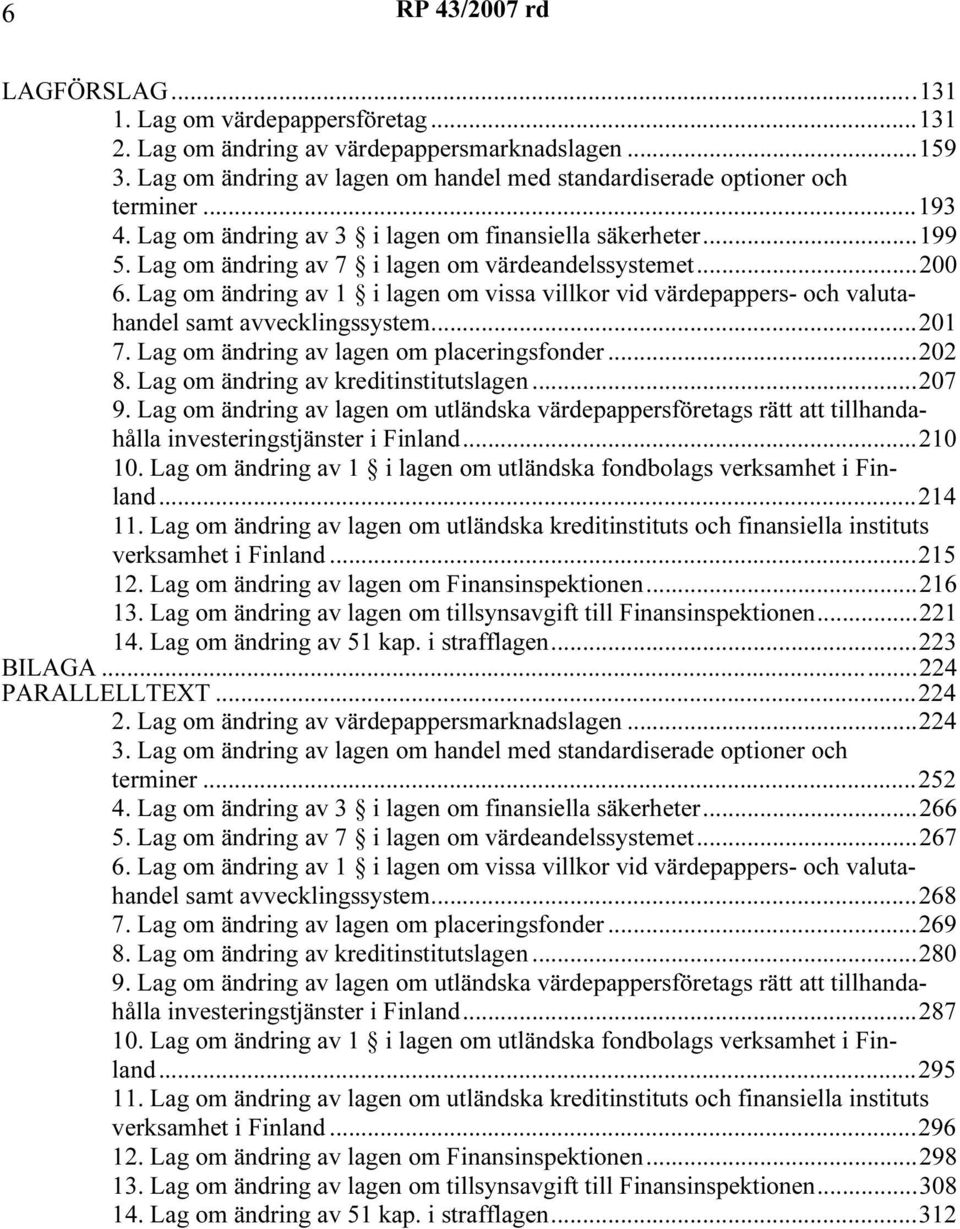 Lag om ändring av 1 i lagen om vissa villkor vid värdepappers- och valutahandel samt avvecklingssystem...201 7. Lag om ändring av lagen om placeringsfonder...202 8.