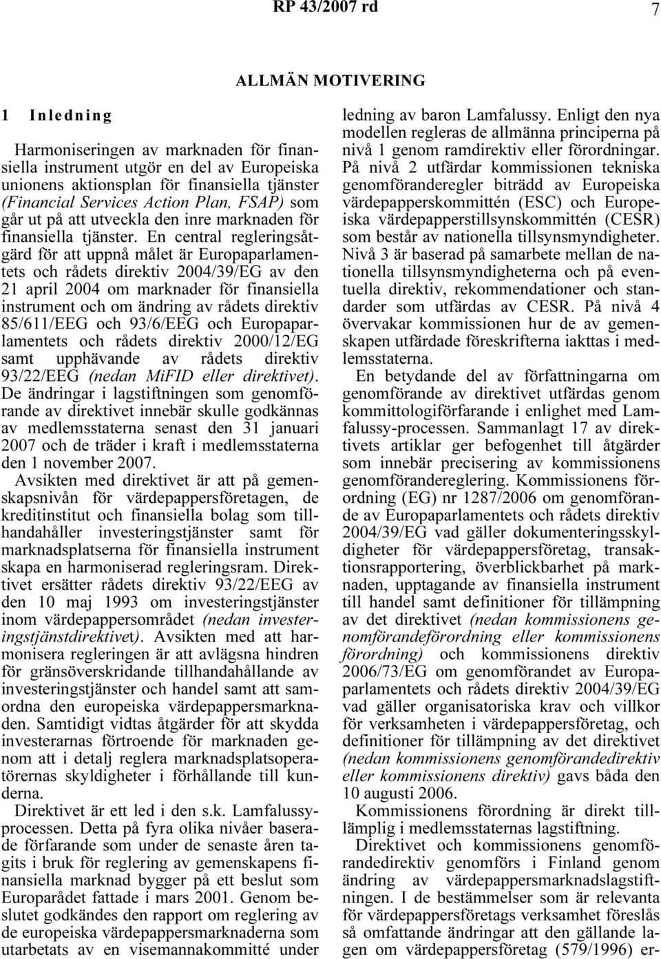 En central regleringsåtgärd för att uppnå målet är Europaparlamentets och rådets direktiv 2004/39/EG av den 21 april 2004 om marknader för finansiella instrument och om ändring av rådets direktiv