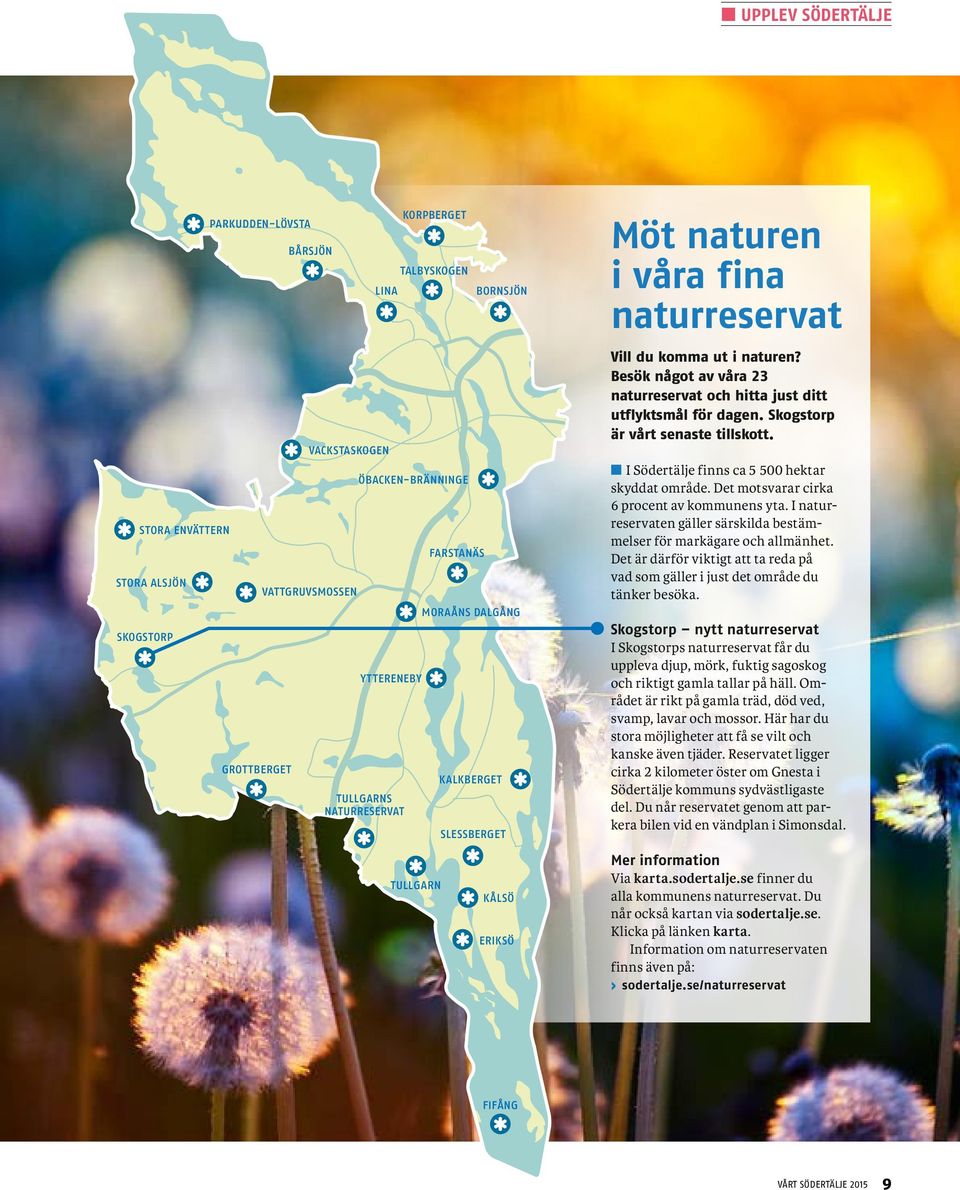 Besök något av våra 23 naturreservat och hitta just ditt utflyktsmål för dagen. Skogstorp är vårt senaste tillskott. n I Södertälje finns ca 5 500 hektar skyddat område.