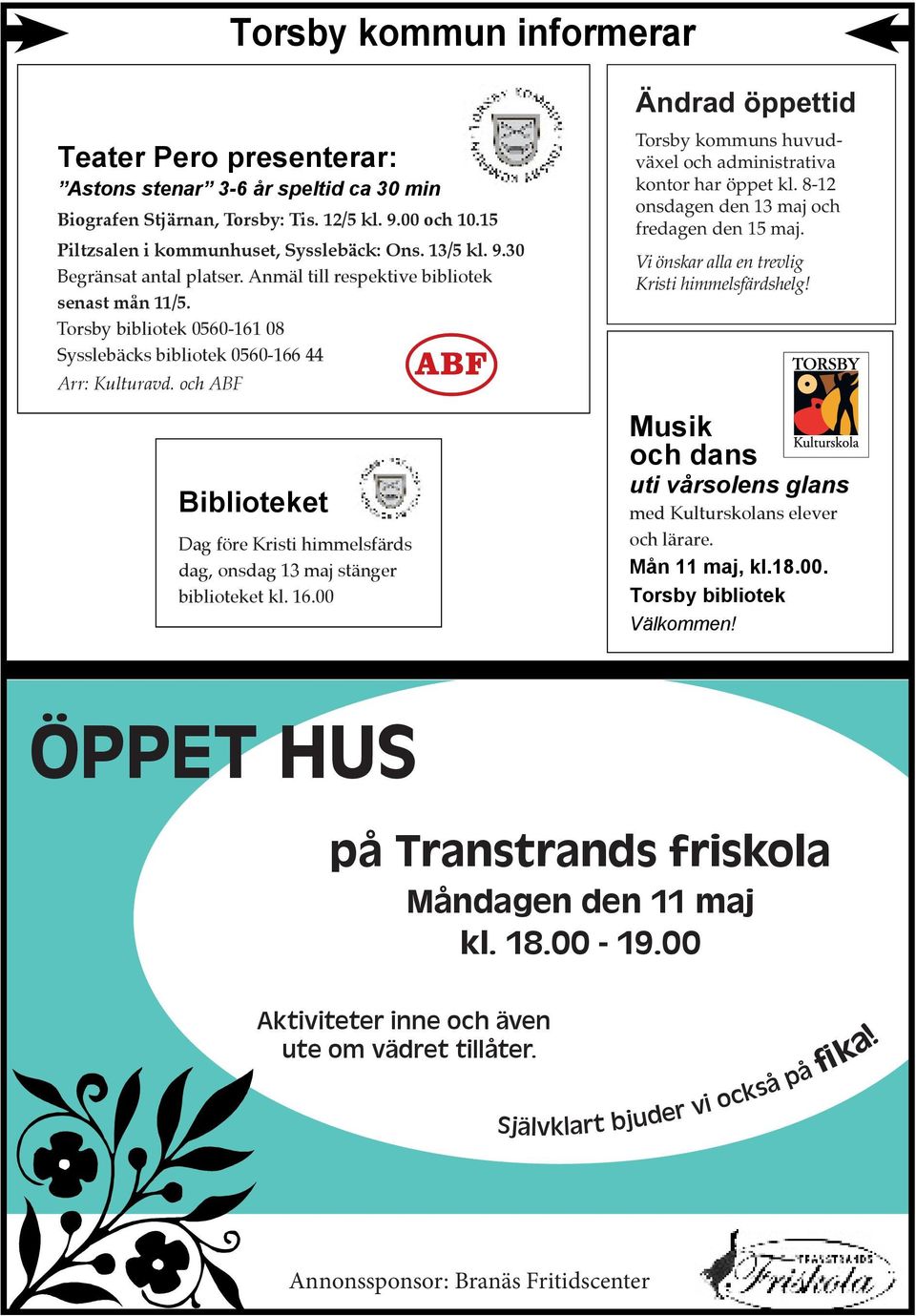 Torsby bibliotek 0560-161 08 Sysslebäcks bibliotek 0560-166 44 Arr: Kulturavd. och ABF Biblioteket Dag före Kristi himmelsfärds dag, onsdag 13 maj stänger biblioteket kl. 16.