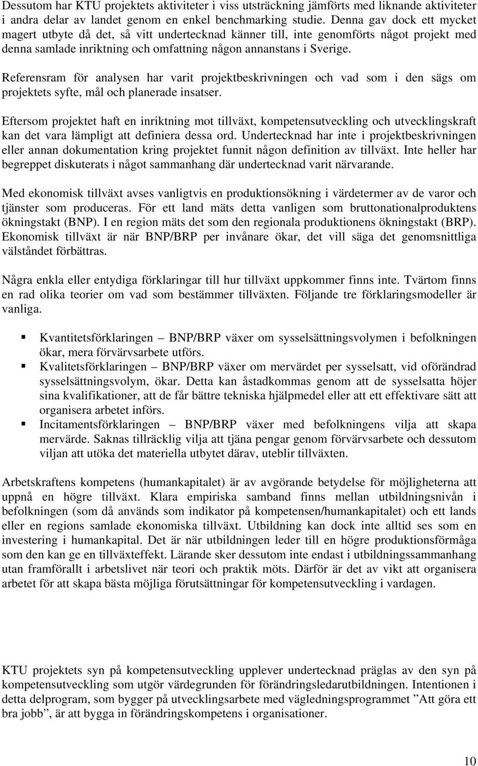 Referensram för analysen har varit projektbeskrivningen och vad som i den sägs om projektets syfte, mål och planerade insatser.