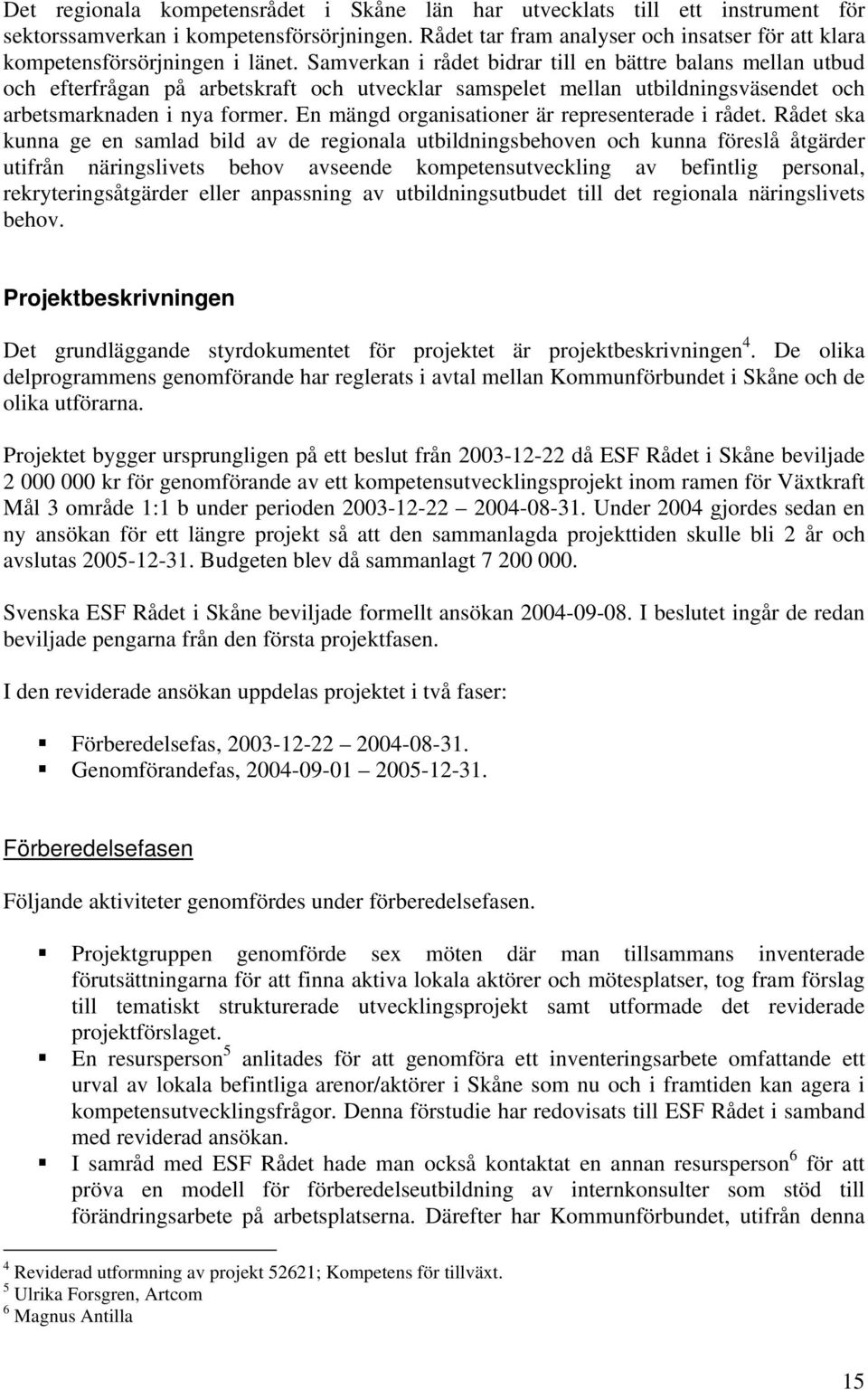 Samverkan i rådet bidrar till en bättre balans mellan utbud och efterfrågan på arbetskraft och utvecklar samspelet mellan utbildningsväsendet och arbetsmarknaden i nya former.