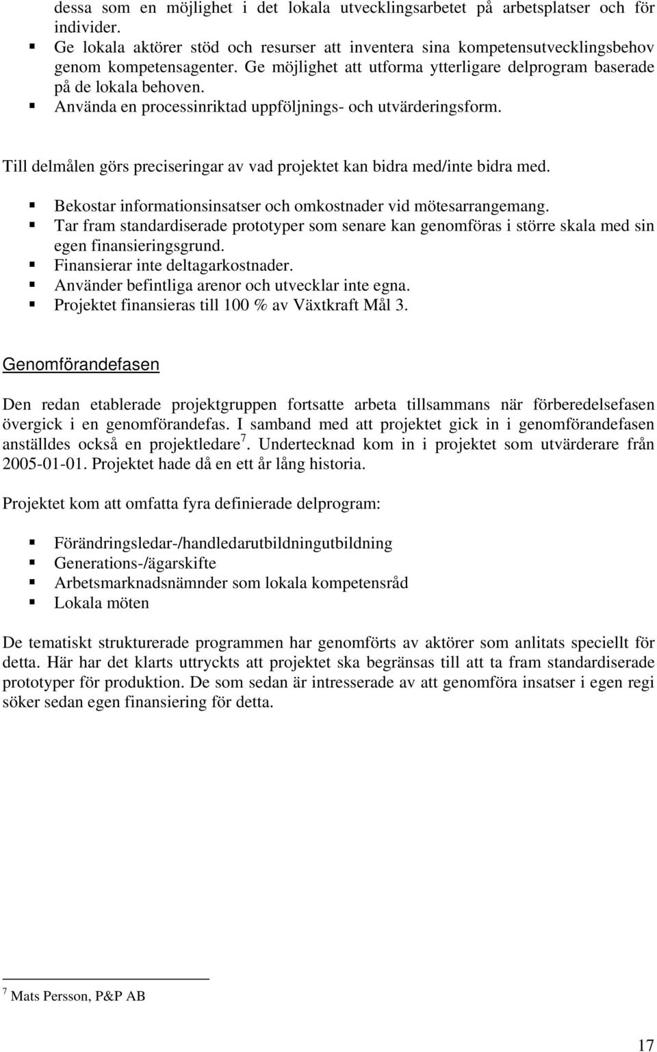 Till delmålen görs preciseringar av vad projektet kan bidra med/inte bidra med. Bekostar informationsinsatser och omkostnader vid mötesarrangemang.