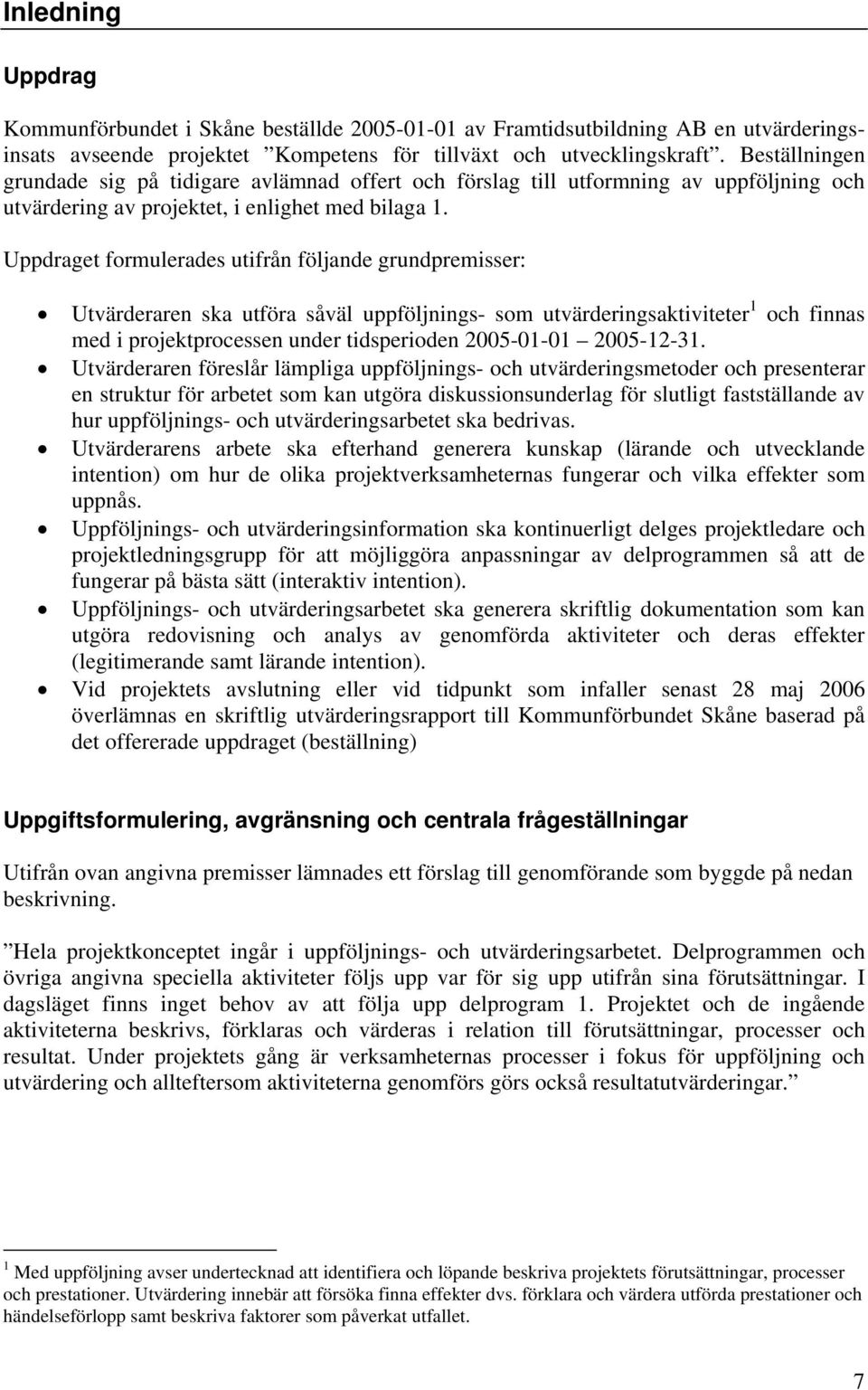 Uppdraget formulerades utifrån följande grundpremisser: Utvärderaren ska utföra såväl uppföljnings- som utvärderingsaktiviteter 1 och finnas med i projektprocessen under tidsperioden 2005-01-01