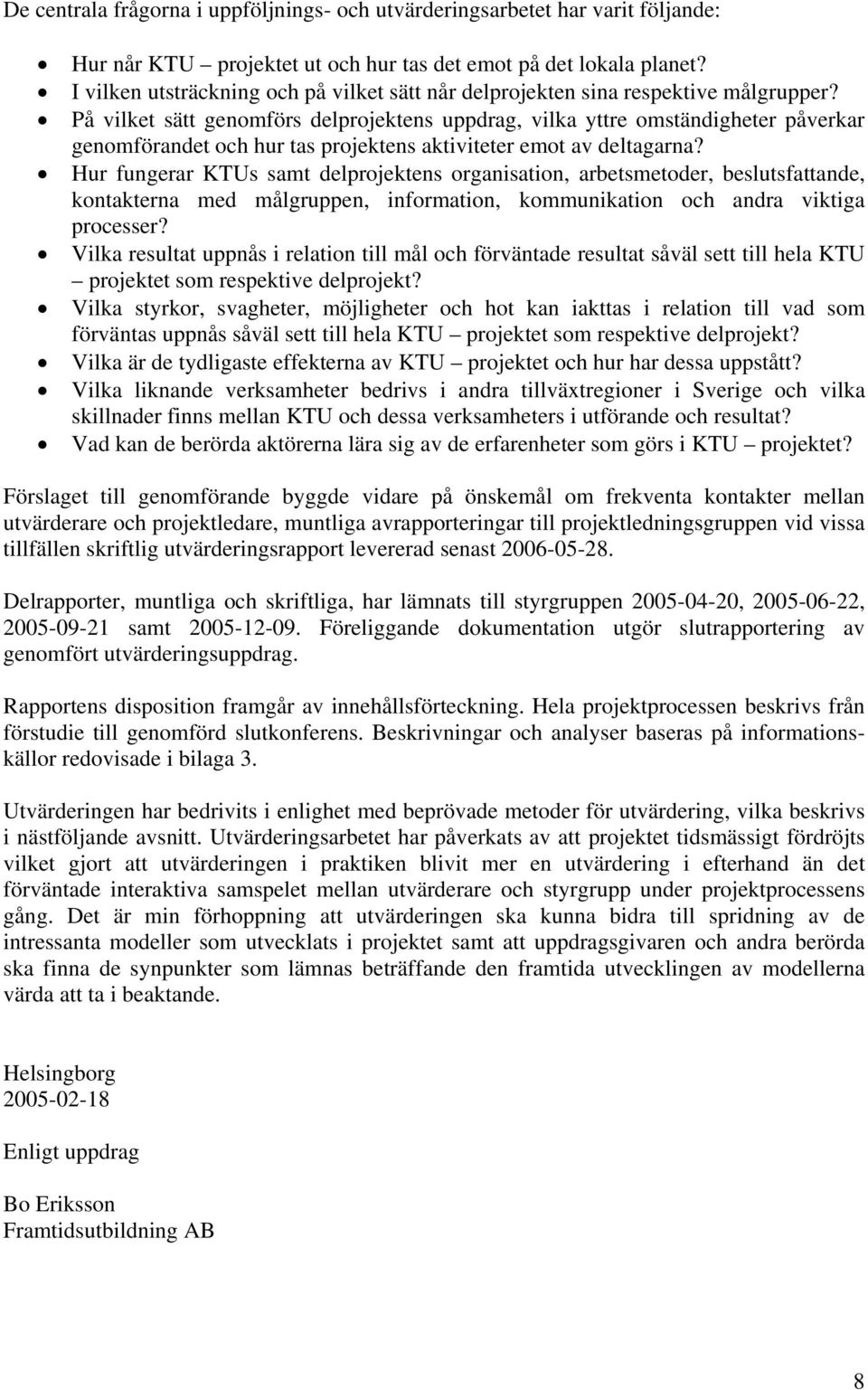 På vilket sätt genomförs delprojektens uppdrag, vilka yttre omständigheter påverkar genomförandet och hur tas projektens aktiviteter emot av deltagarna?