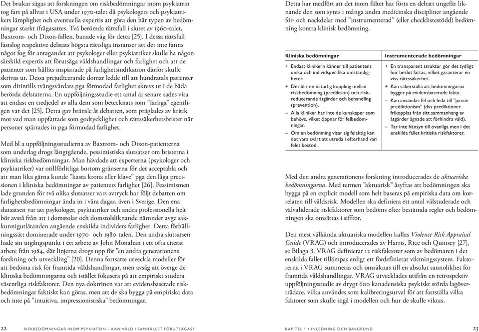 I dessa rättsfall fastslog respektive delstats högsta rättsliga instanser att det inte fanns något fog för antagandet att psykologer eller psykiatriker skulle ha någon särskild expertis att förutsäga