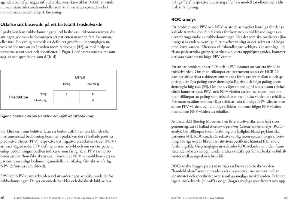 inte. En vanlig metodik att definiera precision, ursprungligen utvecklad för mer än 50 år sedan inom radiologin [42], är med hjälp av termerna sensitivitet och specificitet.