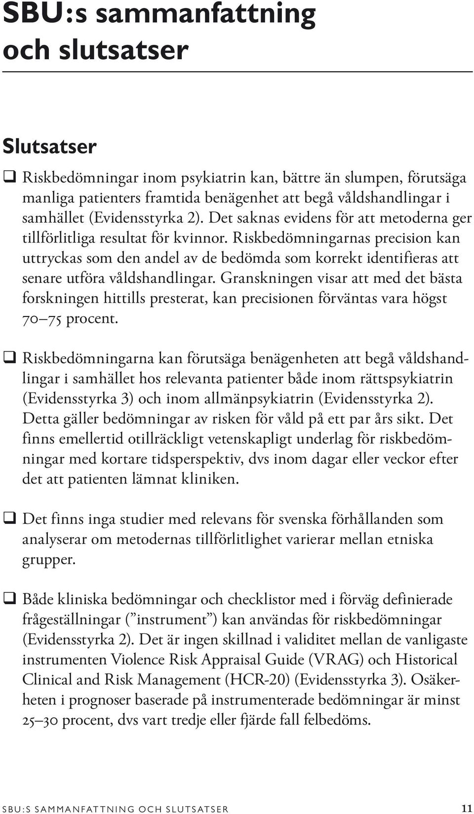 Riskbedömningarnas precision kan uttryckas som den andel av de bedömda som korrekt identifieras att senare utföra våldshandlingar.