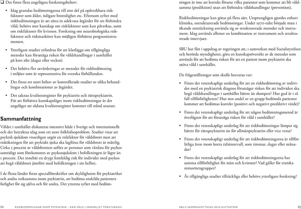 Forskning om neurobiologiska riskfaktorer och riskmarkörer kan möjligen förbättra prognosinstrumenten.