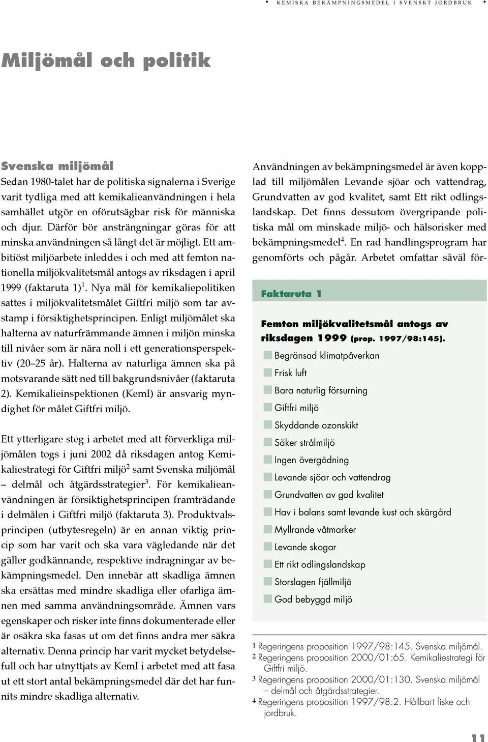 Ett ambitiöst miljöarbete inleddes i och med att femton nationella miljökvalitetsmål antogs av riksdagen i april 1999 (faktaruta 1) 1.