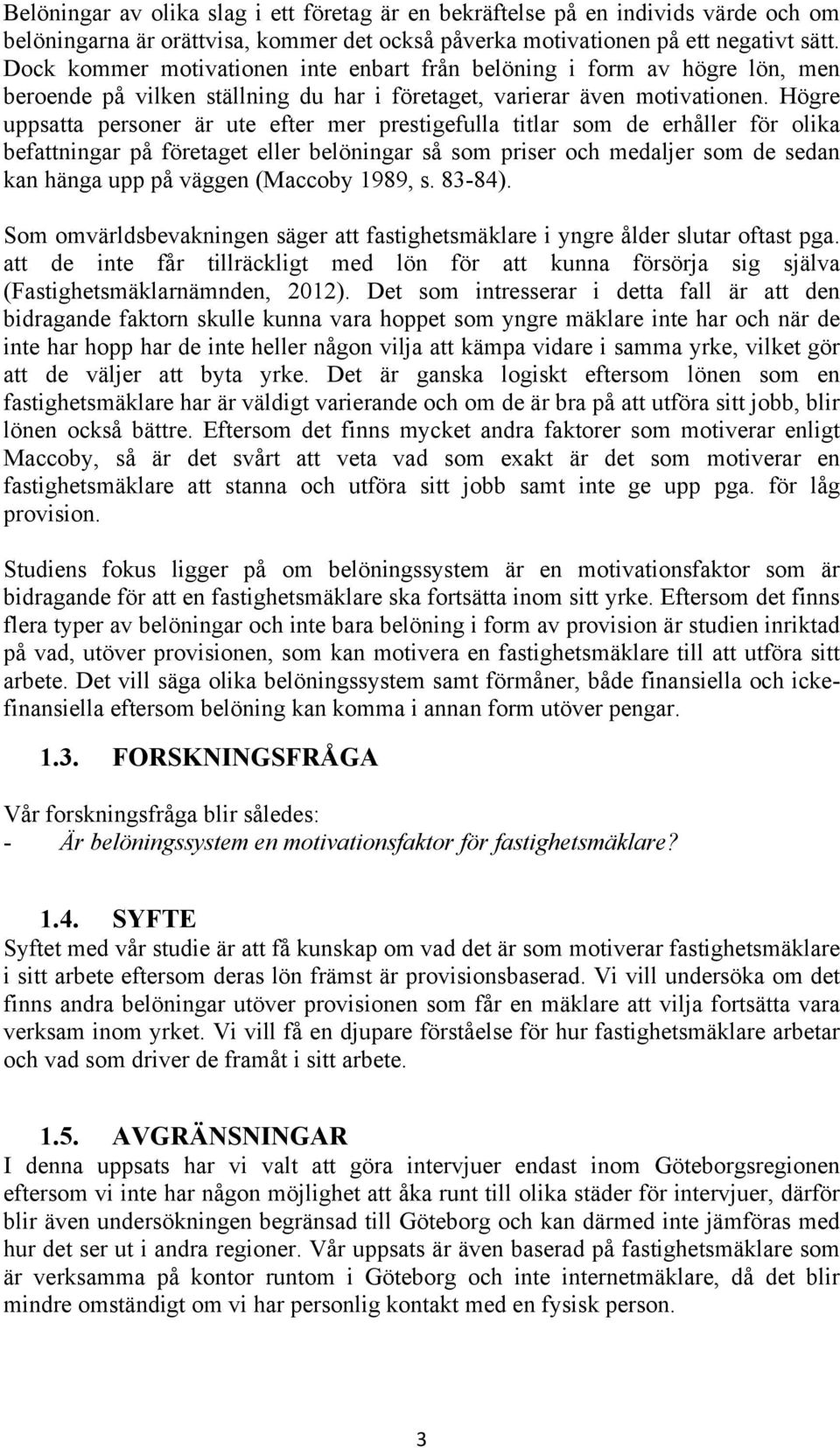 Högre uppsatta personer är ute efter mer prestigefulla titlar som de erhåller för olika befattningar på företaget eller belöningar så som priser och medaljer som de sedan kan hänga upp på väggen