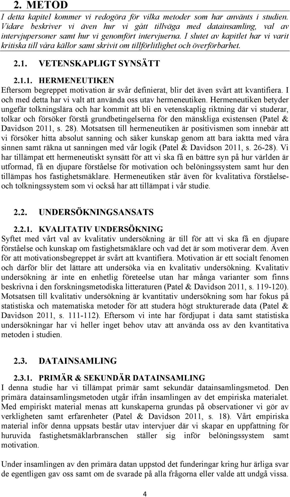 I slutet av kapitlet har vi varit kritiska till våra källor samt skrivit om tillförlitlighet och överförbarhet. 2.1.