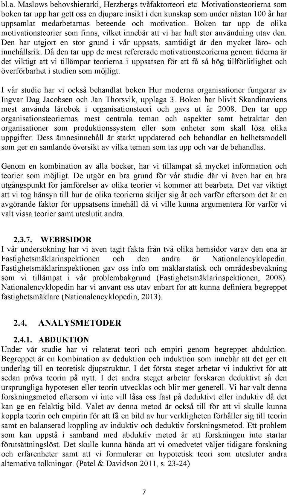 Boken tar upp de olika motivationsteorier som finns, vilket innebär att vi har haft stor användning utav den.