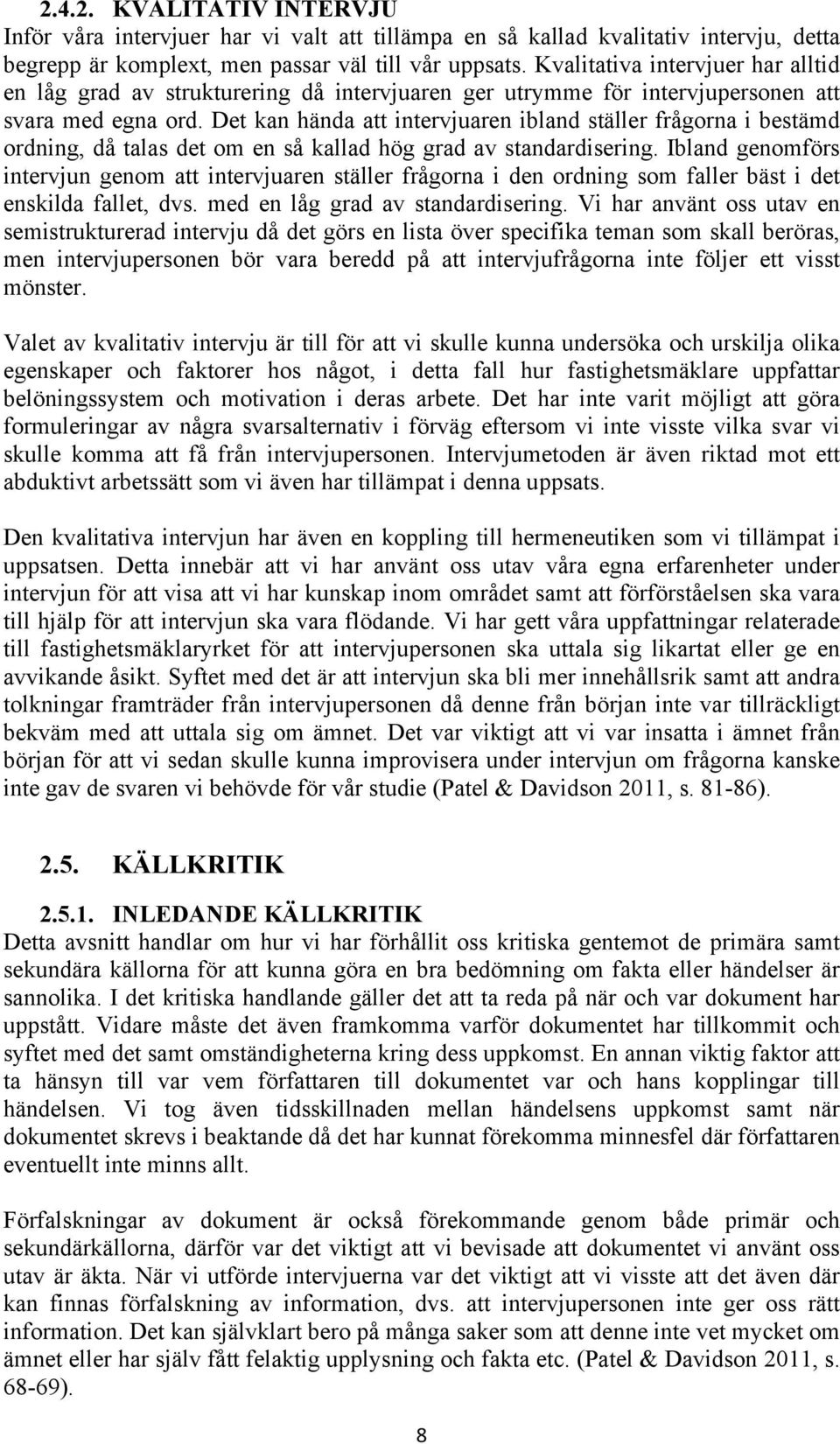 Det kan hända att intervjuaren ibland ställer frågorna i bestämd ordning, då talas det om en så kallad hög grad av standardisering.