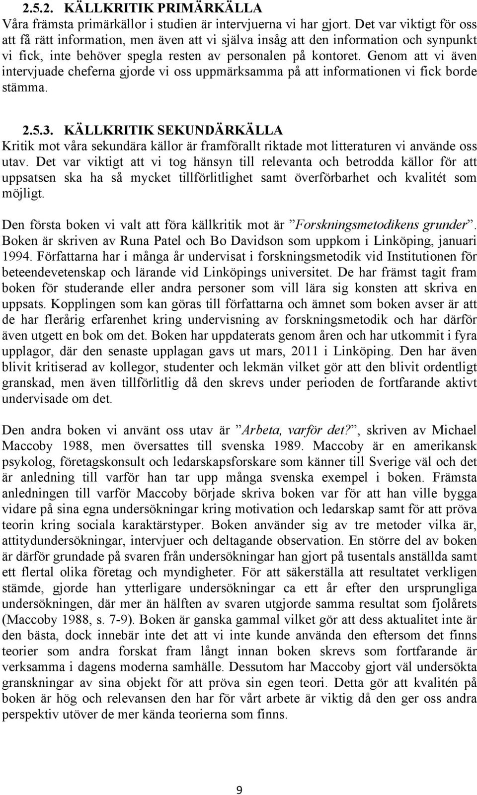 Genom att vi även intervjuade cheferna gjorde vi oss uppmärksamma på att informationen vi fick borde stämma. 2.5.3.