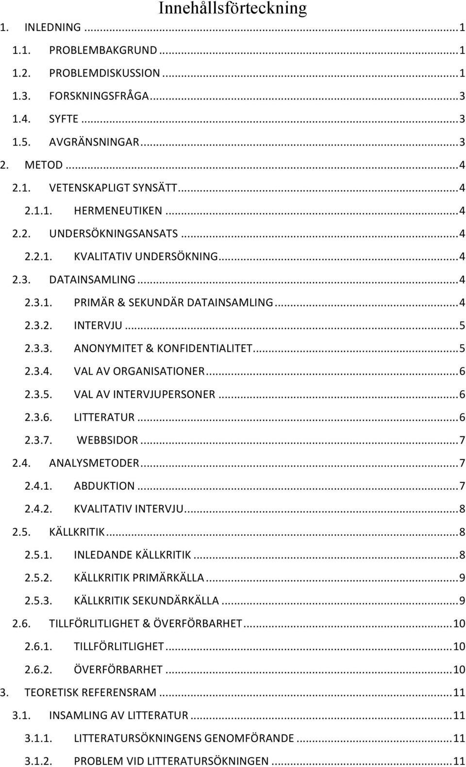 .. 5 2.3.4. VAL AV ORGANISATIONER... 6 2.3.5. VAL AV INTERVJUPERSONER... 6 2.3.6. LITTERATUR... 6 2.3.7. WEBBSIDOR... 7 2.4. ANALYSMETODER... 7 2.4.1. ABDUKTION... 7 2.4.2. KVALITATIV INTERVJU... 8 2.