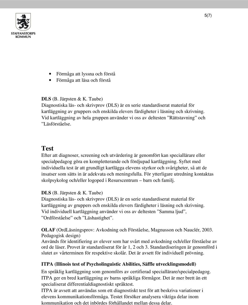 Vid kartläggning av hela gruppen använder vi oss av deltesten Rättstavning och Läsförståelse.