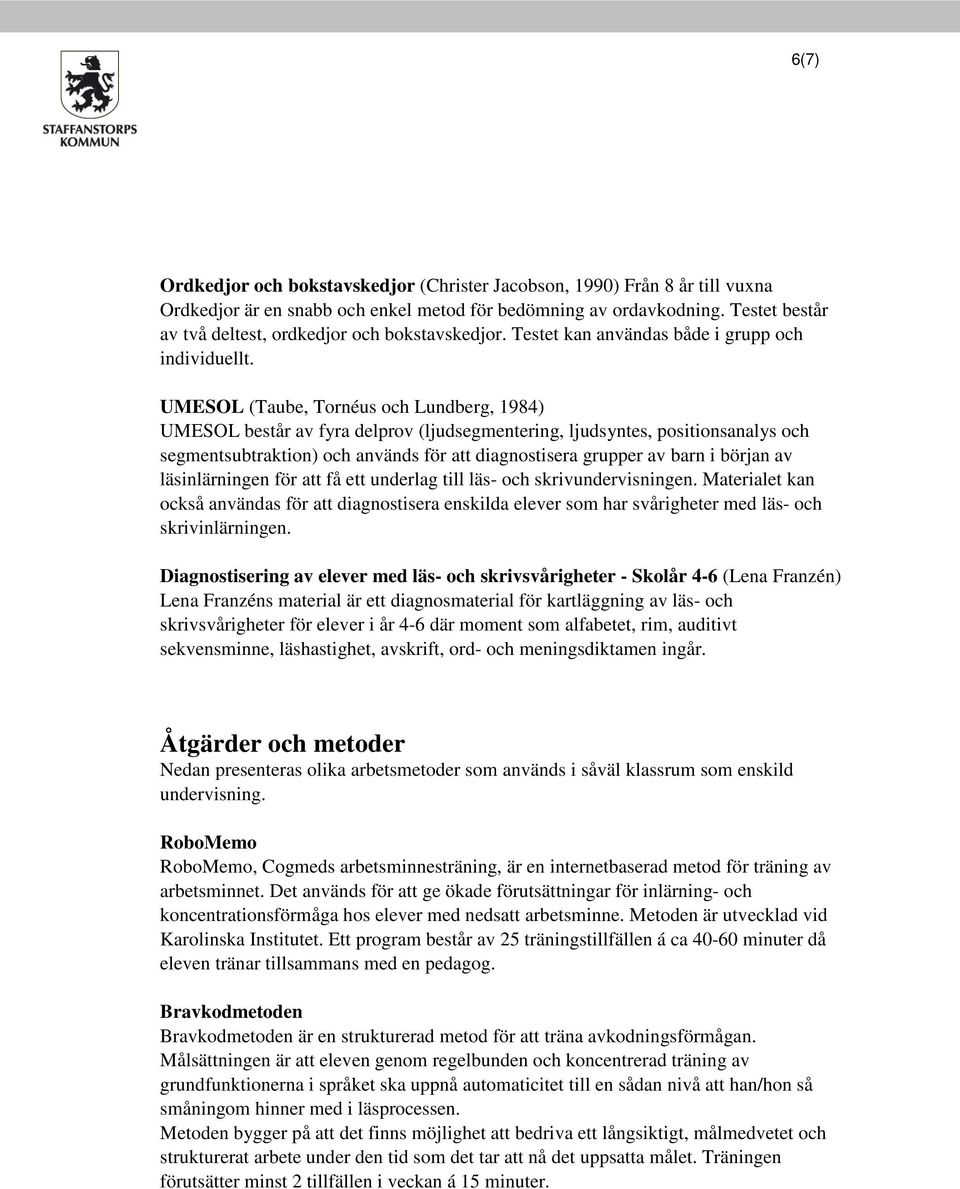 UMESOL (Taube, Tornéus och Lundberg, 1984) UMESOL består av fyra delprov (ljudsegmentering, ljudsyntes, positionsanalys och segmentsubtraktion) och används för att diagnostisera grupper av barn i